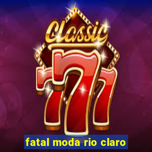 fatal moda rio claro